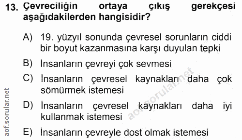 13. soru: Çevreciliğin ortaya çıkış gerekçesi aşağıdakilerden hangisidir? A) 19. yüzyıl sonunda çevresel sorunların ciddi bir b…