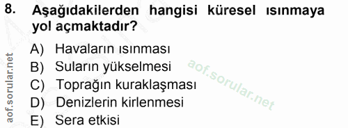 8. soru: Aşağıdakilerden hangisi küresel ısınmaya yol açmaktadır? A) Havaların isinması B) Suların yükselmesi Toprağın kurakla…