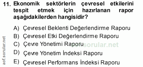 11. soru: Ekonomik sektörlerin çevresel etkilerini tespit etmek için hazırlanan rapor aşağıdakilerden hangisidir? A) Çevresel B…