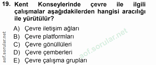 19. soru: Kent Konseylerinde çevre ile ilgili çalışmalar aşağıdakilerden hangisi aracılığı ile yürütülür? A) Çevre iletişim ağl…
