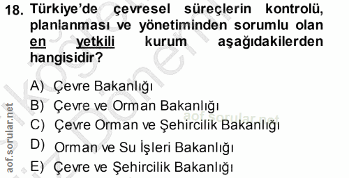 18. soru: Türkiye'de çevresel süreçlerin kontrolü, planlanması ve yönetiminden sorumlu olan en yetkili kurum aşağıdakilerden ha…
