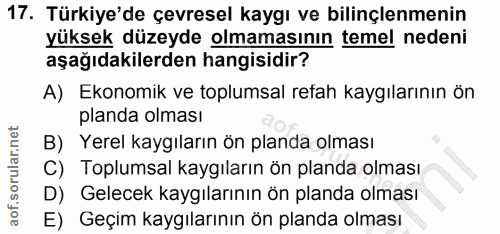 17. soru: Türkiye'de çevresel kaygı ve bilinçlenmenin yüksek düzeyde olmamasının temel nedeni aşağıdakilerden hangisidir? A) Ek…