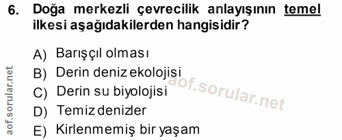 6. soru: Doğa merkezli çevrecilik anlayışının temel ilkesi aşağıdakilerden hangisidir? A) Barışçıl olması B) Derin deniz ekolo…