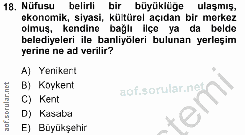 18. soru: Nüfusu belirli bir büyüklüğe ulaşmış, ekonomik, siyasi, kültürel açıdan bir merkez olmuş, kendine bağlı ilçe ya da be…