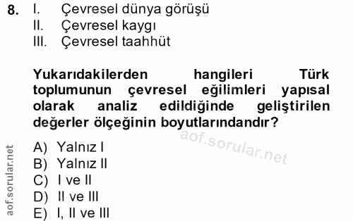 8. soru: Çevresel dünya görüşü II. Çevresel kaygı III. Çevresel taahhüt Yukarıdakilerden hangileri Türk toplumunun çevresel eğ…