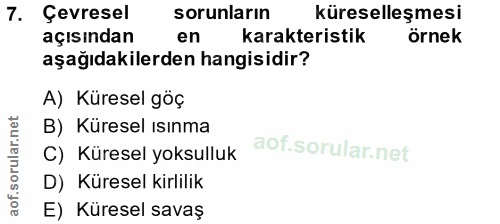 7. soru: Çevresel sorunların küreselleşmesi açısından en karakteristik örnek aşağıdakilerden hangisidir? A) Küresel göç B) Kür…