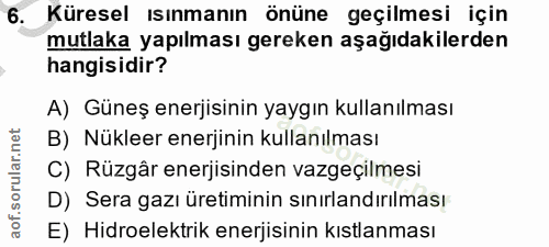 6. soru: Küresel ısınmanın önüne geçilmesi için mutlaka yapılması gereken aşağıdakilerden hangisidir? A) Güneş enerjisinin yay…