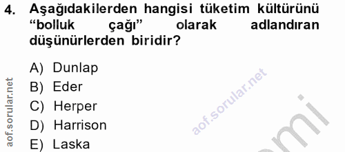 4. soru: Aşağıdakilerden hangisi tüketim kültürünü "bolluk çağı" olarak adlandıran düşünürlerden biridir? A) Dunlap B) Eder C)…