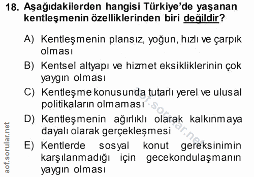 18. soru: Aşağıdakilerden hangisi Türkiye'de yaşanan kentleşmenin özelliklerinden biri değildir? A) Kentleşmenin plansız, yoğun…