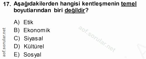 17. soru: Aşağıdakilerden hangisi kentleşmenin temel boyutlarından biri değildir? A) Etik B) Ekonomik C) Siyasal D) Kültürel E)…