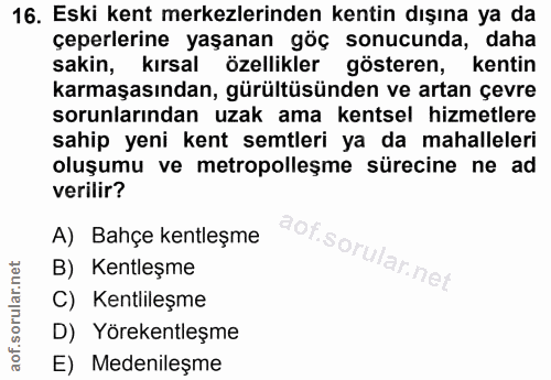 16. soru: Eski kent merkezlerinden kentin dışına ya da çeperlerine yaşanan göç sonucunda, daha sakin, kırsal özellikler göstere…
