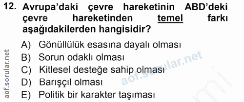 12. soru: Avrupa'daki çevre hareketinin ABD'deki çevre hareketinden temel farkı aşağıdakilerden hangisidir? A) Gönüllülük esası…