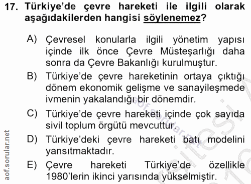 17. soru: Türkiye'de çevre hareketi ile ilgili olarak aşağıdakilerden hangisi söylenemez? A) Çevresel konularla ilgili yönetim…