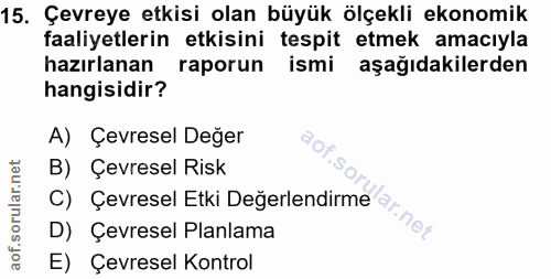 15. soru: Çevreye etkisi olan büyük ölçekli ekonomik faaliyetlerin etkisini tespit etmek amacıyla hazırlanan raporun ismi aşağı…