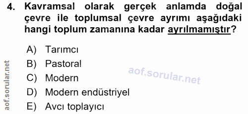 4. soru: Kavramsal olarak gerçek anlamda doğal çevre ile toplumsal çevre ayrımı aşağıdaki hangi toplum zamanına kadar ayrılmam…