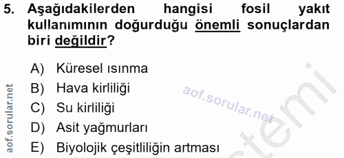 5. soru: Aşağıdakilerden hangisi fosil yakıt kullanımının doğurduğu önemli sonuçlardan biri değildir? A) Küresel ısınma B) Hav…