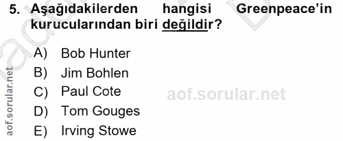 5. soru: Aşağıdakilerden hangisi Greenpeace'in kurucularından biri değildir? A) Bob Hunter B) Jim Bohlen C) Paul Cote D) Tom G…