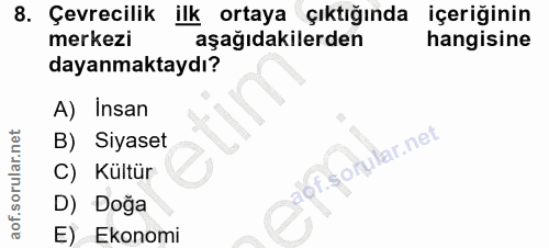 8. soru: Çevrecilik ilk ortaya çıktığında içeriğinin merkezi aşağıdakilerden hangisine dayanmaktaydı? A) Insan B) Siyaset C) K…