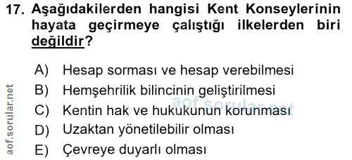17. soru: Aşağıdakilerden hangisi Kent Konseylerinin hayata geçirmeye çalıştığı ilkelerden biri değildir? A) Hesap sorması ve h…