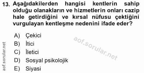 13. soru: Aşağıdakilerden hangisi kentlerin sahip olduğu olanakların ve hizmetlerin onları cazip hale getirdiğini ve kırsal nüf…