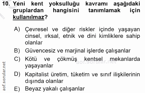 10. soru: Yeni kent yoksulluğu kavramı aşağıdaki gruplardan hangisini tanımlamak için kullanılmaz? A) Çevresel ve diğer riskler…