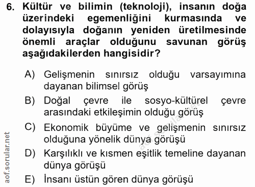 6. soru: Kültür ve bilimin (teknoloji), insanın doğa üzerindeki egemenliğini kurmasında ve dolayısıyla doğanın yeniden üretilm…