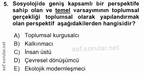 5. soru: Sosyolojide geniş kapsamlı bir perspektife sahip olan ve temel varsayımının toplumsal gerçekliği toplumsal olarak yap…