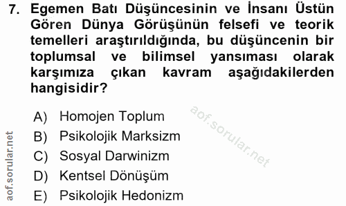 7. soru: Egemen Batı Düşüncesinin ve İnsanı Üstün Gören Dünya Görüşünün felsefi ve teorik temelleri araştırıldığında, bu düşün…