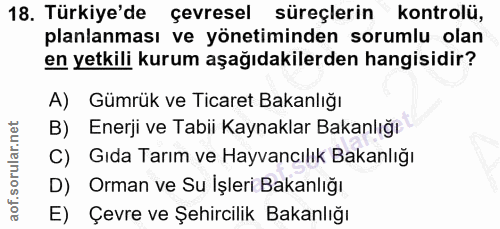 18. soru: Türkiye'de çevresel süreçlerin kontrolü, planlanması ve yönetiminden sorumlu olan en yetkili kurum aşağıdakilerden ha…