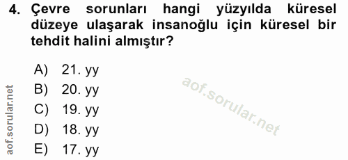 4. soru: Çevre sorunları hangi yüzyılda küresel düzeye ulaşarak insanoğlu için küresel bir tehdit halini almıştır? A) 21. yy B…