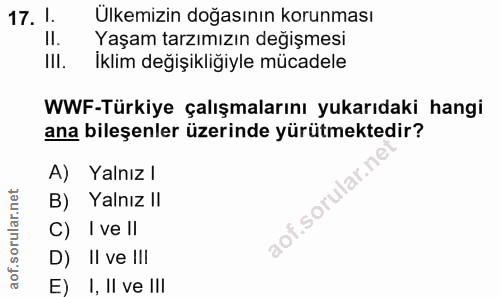 17. soru: 1. Ulkemizin doğasının korunması II. Yaşam tarzımızın değişmesi IlI. İklim değişikliğiyle mücadele WWF-Türkiye çalışm…