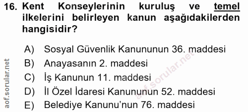 16. soru: Kent Konseylerinin kuruluş ve temel ilkelerini belirleyen kanun aşağıdakilerden hangisidir? A) Sosyal Güvenlik Kanunu…
