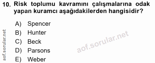 10. soru: Risk toplumu kavramını çalışmalarına odak yapan kuramcı aşağıdakilerden hangisidir? A) Spencer B) Hunter C) Beck D) P…