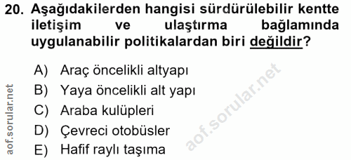 20. soru: Aşağıdakilerden hangisi sürdürülebilir kentte iletişim ve ulaştırma bağlamında uygulanabilir politikalardan biri deği…