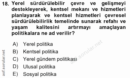 18. soru: Yerel sürdürülebilir çevre ve gelişmeyi destekleyerek, kentsel mekanı ve hizmetleri planlayarak ve kentsel hizmetleri…