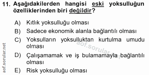 11. soru: Aşağıdakilerden hangisi eski yoksulluğun özelliklerinden biri değildir? A) Kıtlık yoksulluğu olması B) Sadece ekonomi…
