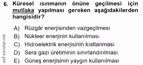 6. soru: Küresel ısınmanın önüne geçilmesi için mutlaka yapılması gereken aşağıdakilerden hangisidir? A) Rüzgâr enerjisinden v…