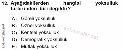12. soru: Aşağıdakilerden hangisi yoksulluk türlerinden biri değildir? A) Göreli yoksulluk B) Öznel yoksulluk C) Kentsel yoksul…