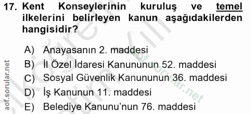 17. soru: Kent Konseylerinin kuruluş ve temel ilkelerini belirleyen kanun aşağıdakilerden hangisidir? A) Anayasanın 2. maddesi…