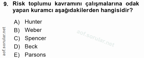 9. soru: Risk toplumu kavramını çalışmalarına odak yapan kuramcı aşağıdakilerden hangisidir? A) Hunter B) Weber C) Spencer D)…