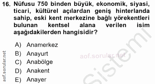 16. soru: Nüfusu 750 binden büyük, ekonomik, siyasi, ticari, kültürel açılardan geniş hinterlanda sahip, eski kent merkezine ba…