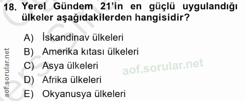 18. soru: Yerel Gündem 21'in en güçlü uygulandığı ülkeler aşağıdakilerden hangisidir? A) Iskandinav ülkeleri )_Amerika kıtası ü…