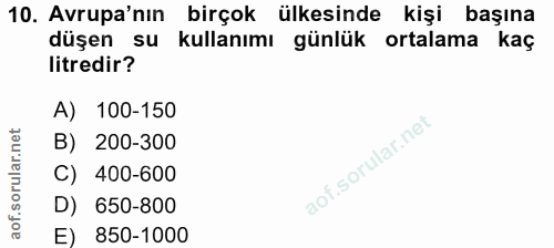 10. soru: Avrupa'nın birçok ülkesinde kişi başına düşen su kullanımı günlük ortalama kaç litredir? A) 100-150 B) 200-300 C) : 4…