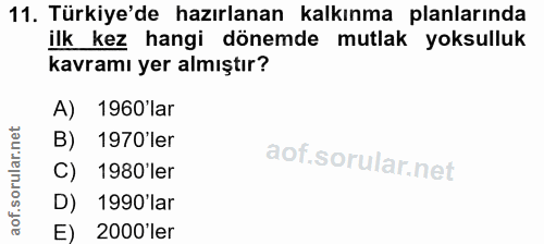 11. soru: Türkiye'de hazırlanan kalkınma planlarında ilk kez hangi dönemde mutlak yoksulluk kavramı yer almıştır? A) 1960'lar B…