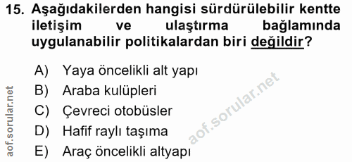 15. soru: Aşağıdakilerden hangisi sürdürülebilir kentte iletişim ve ulaştırma bağlamında uygulanabilir politikalardan biri deği…
