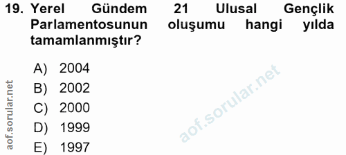19. soru: Yerel Gündem 21 Ulusal Gençlik Parlamentosunun oluşumu hangi yılda tamamlanmıştır? A) 2004 B) 2002 C) 2000 D) 1999 E)…