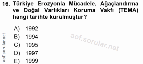 16. soru: Türkiye Erozyonla Mücadele, Ağaçlandırma ve Doğal Varlıkları Koruma Vakfı (TEMA) hangi tarihte kurulmuştur? A) 1992 B…