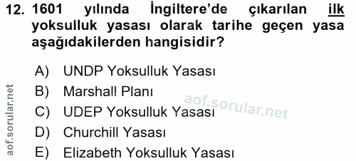 12. soru: 1601 yılında ingiltere'de Çıkarılan ilk yoksulluk yasası olarak tarihe geçen yasa aşağıdakilerden hangisidir? A) UNDP…