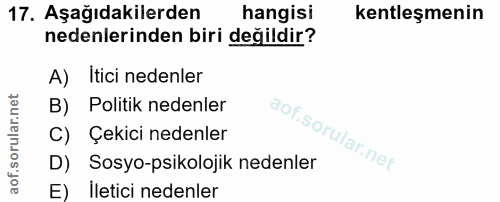 17. soru: Aşağıdakilerden hangisi kentleşmenin nedenlerinden biri değildir? A) Itici nedenler B) Politik nedenler C) Çekici ned…
