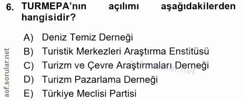 6. soru: TURMEPA'nın açılımı aşağıdakilerden hangisidir? A) Deniz Temiz Derneği rular.net B) Turistik Merkezleri Araştırma Ens…